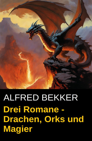 Alfred Bekker: Drei Romane - Drachen, Orks und Magier
