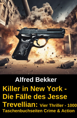 Alfred Bekker: Killer in New York - Die Fälle des Jesse Trevellian: Vier Thriller - 1000 Taschenbuchseiten Crime & Action