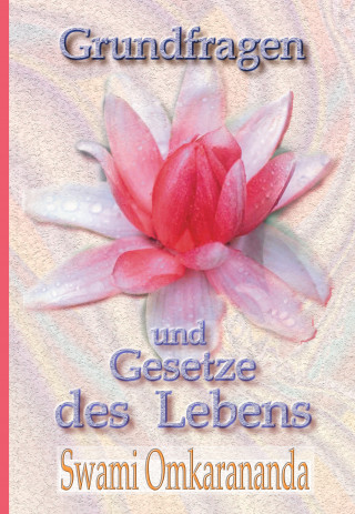 Swami Omkarananda: Grundfragen und Gesetze des Lebens