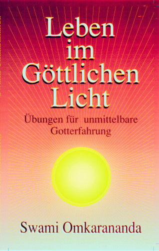 Swami Omkarananda: Leben im göttlichen Licht