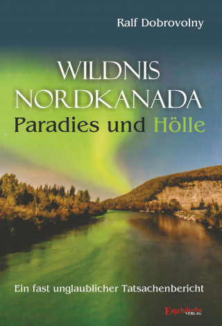 Ralf Dobrovolny: Wildnis Nordkanada - Paradies und Hölle