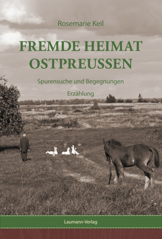 Rosemarie Keil: Fremde Heimat Ostpreußen