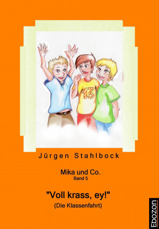 Jürgen Stahlbock: Mika und Co. Band 5: "Voll krass, ey!" (Die Klassenfahrt)
