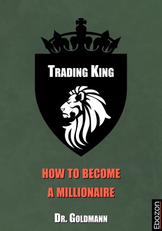 Dr. Goldmann: Trading King - how to become a millionaire