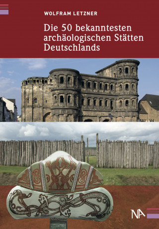 Wolfram Letzner: Die 50 bekanntesten archäologischen Stätten Deutschlands