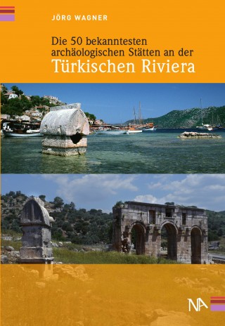 Jörg Wagner: Die 50 bekanntesten archäologischen Stätten an der Türkischen Riviera