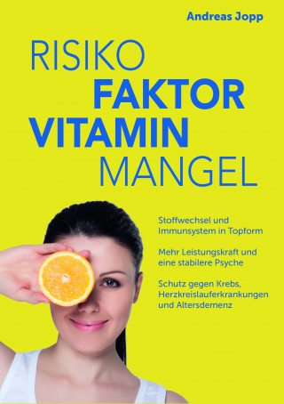 Andreas Jopp: Risiko Faktor Vitamin Mangel. Das neue Wissen zu Vitaminen. Fit statt dauermüde. Langsamer altern. Das Risiko für Schlaganfall, Krebs, Demenz und Osteoporose senken.