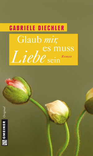 Gabriele Diechler: Glaub mir, es muss Liebe sein