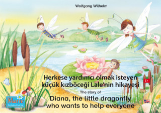 Wolfgang Wilhelm: Herkese yardımcı olmak isteyen küçük kızböceği Lale'nin hikayesi. Türkçe-İngilizce. / The story of Diana, the little dragonfly who wants to help everyone. Turkish-English.
