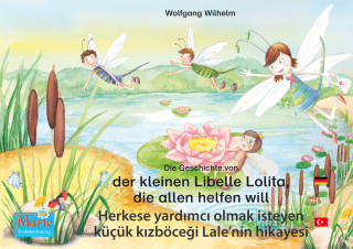 Wolfgang Wilhelm: Die Geschichte von der kleinen Libelle Lolita, die allen helfen will. Deutsch-Türkisch. / Herkese yardımcı olmak isteyen küçük kızböceği Lale'nin hikayesi. Almanca-Türkce.
