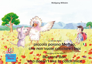 Wolfgang Wilhelm: La storia della poiana Matteo che non vuole cacciare i topi. Italiano-Inglese. / The story of the little Buzzard Ben, who doesn't like to catch mice. Italian-English.