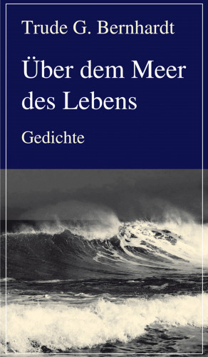Trude G. Bernhardt: Über dem Meer des Lebens