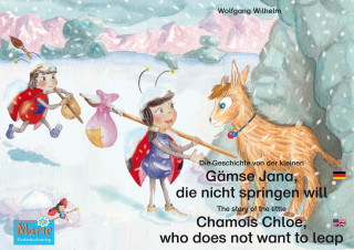 Wolfgang Wilhelm: Die Geschichte von der kleinen Gämse Jana, die nicht springen will. Deutsch-Englisch. / The story of the little Chamois Chloe, who does not want to leap. German-English