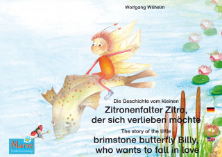 Wolfgang Wilhelm: Die Geschichte vom kleinen Zitronenfalter Zitro, der sich verlieben möchte. Deutsch-Englisch. / The story of the little brimstone butterfly Billy, who wants to fall in love. German-English.