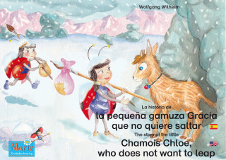Wolfgang Wilhelm: La historia de la pequeña gamuza Gracia que no quiere saltar. Español-Inglés. / The story of the little Chamois Chloe, who does not want to leap. Spanish-English.