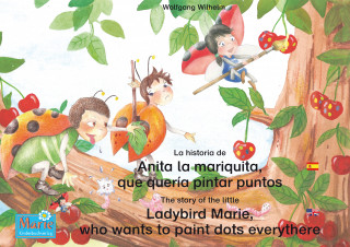 Wolfgang Wilhelm: La historia de Anita la mariquita, que quería pintar puntos. Español-Inglés. / The story of the little Ladybird Marie, who wants to paint dots everythere. Spanish-English