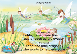 Wolfgang Wilhelm: La historia de Lolita, la pequeña libélula, que a todos quiere ayudar. Español-Inglés. / The story of Diana, the little dragonfly who wants to help everyone. Spanish-English.