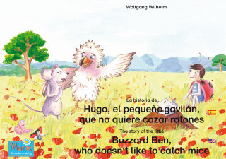Wolfgang Wilhelm: La historia de Hugo, el pequeño gavilán, que no quiere cazar ratones. Español-Inglés. / The story of the little Buzzard Ben, who doesn't like to catch mice. Spanish-English.