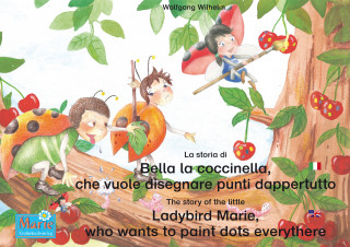 Wolfgang Wilhelm: La storia di Bella la coccinella, che vuole disegnare punti dappertutto. Italiano-Inglese. / The story of the little Ladybird Marie, who wants to paint dots everythere. Italian-English!