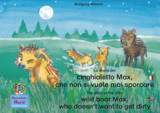 Wolfgang Wilhelm: La storia del cinghialetto Max, che non si vuole mai sporcare. Italiano-Inglese. / The story of the little wild boar Max, who doesn't want to get dirty. Italian-English.