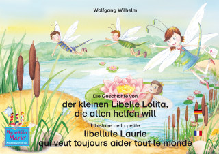 Wolfgang Wilhelm: Die Geschichte von der kleinen Libelle Lolita, die allen helfen will. Deutsch-Französisch. / L'histoire de la petite libellule Laurie qui veut toujours aider tout le monde. Allemand-Francais.