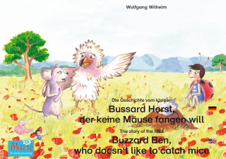 Wolfgang Wilhelm: Die Geschichte vom kleinen Bussard Horst, der keine Mäuse fangen will. Deutsch-Englisch. / The story of the little Buzzard Ben, who doesn't like to catch mice. German-English.