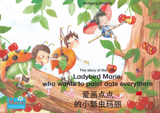 Wolfgang Wilhelm: 爱画点点 的小瓢虫玛丽. 中文-英文 / The story of the little Ladybird Marie, who wants to paint dots everythere. Chinese-English / ai hua dian dian de xiao piao chong mali. Zhongwen-Yingwen.