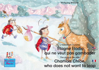 Wolfgang Wilhelm: L'histoire de la petite Étagne Élodie qui ne veut pas gambader. Francais-Anglais. / The story of the little Chamois Chloe, who does not want to leap. French-English.