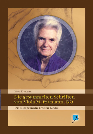 Viola M Frymann: Die gesammelten Schriften von Viola M. Frymann, DO