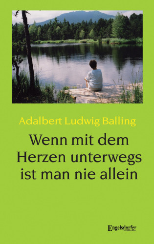 Adalbert Ludwig Balling: Wenn mit dem Herzen unterwegs ist man nie allein