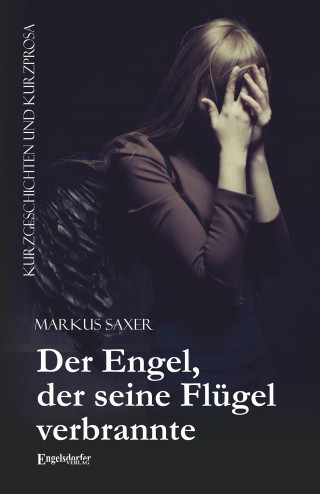 Markus Saxer: Der Engel, der seine Flügel verbrannte