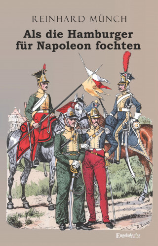 Dr. Reinhard Münch: Als die Hamburger FÜR Napoleon fochten