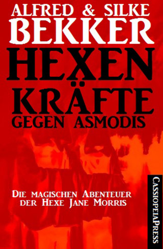 Silke Bekker, Alfred Bekker: Hexenkräfte gegen Asmodis (Die Abenteuer der Hexe Jane Morris - Gesamtausgabe)
