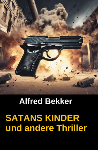 Alfred Bekker: SATANS KINDER und andere Thriller