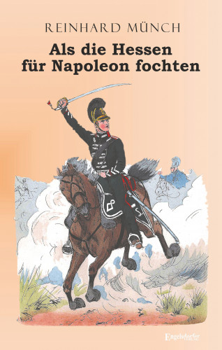 Dr. Reinhard Münch: Als die Hessen FÜR Napoleon fochten