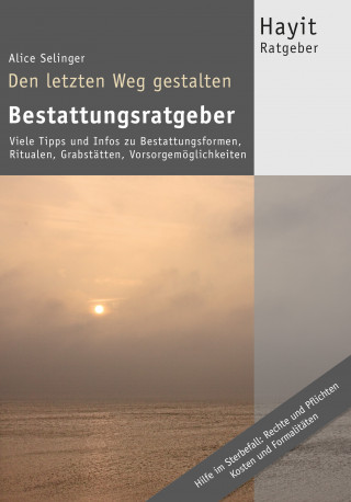 Alice Selinger: Den letzten Weg gestalten: Bestattungsratgeber