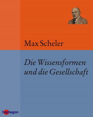 Max Scheler: Die Wissensformen und die Gesellschaft
