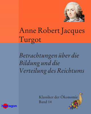 Anne Robert Jacques Turgot: Betrachtungen über die Bildung und die Verteilung des Reichtums