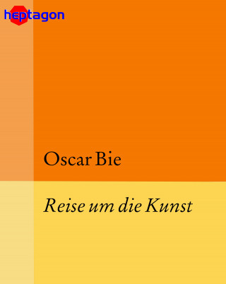 Oscar Bie: Reise um die Kunst