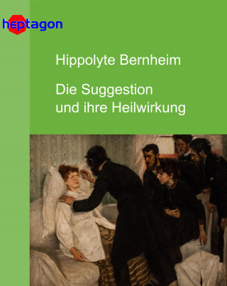 Hippolyte Bernheim: Die Suggestion und ihre Heilwirkung