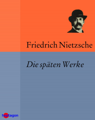 Friedrich Nietzsche: Die späten Werke