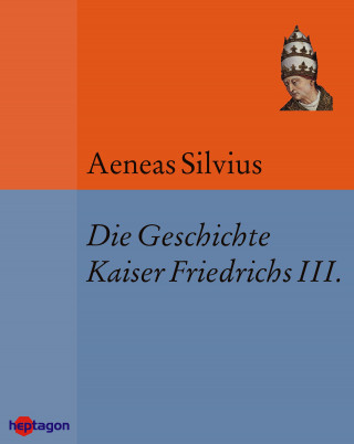 Aeneas Silvius: Die Geschichte Kaiser Friedrichs III.