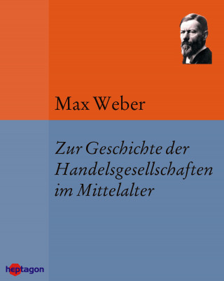 Max Weber: Zur Geschichte der Handelsgesellschaften im Mittelalter