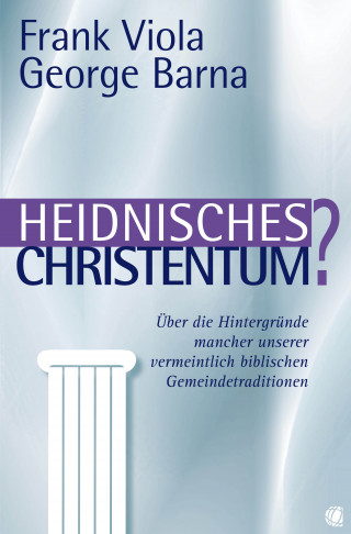 Frank Viola, George Barna: Heidnisches Christentum?