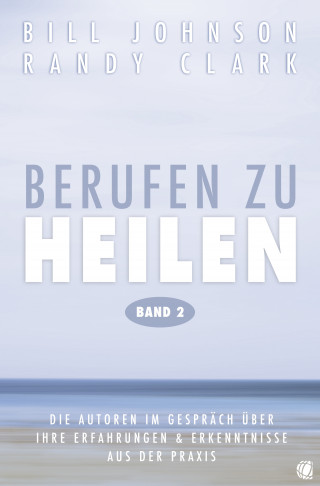 Bill Johnson, Randy Clark: Berufen zu heilen, Band 2