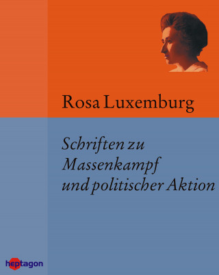 Rosa Luxemburg: Schriften zu Massenkampf und politischer Aktion