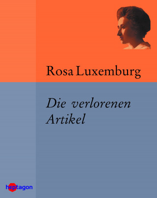Rosa Luxemburg: Die verlorenen Artikel
