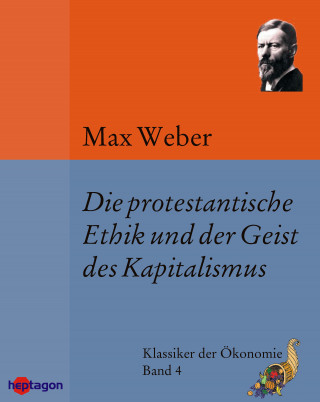 Max Weber: Die protestantische Ethik und der Geist des Kapitalismus