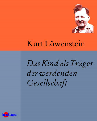 Kurt Löwenstein: Das Kind als Träger der werdenden Gesellschaft