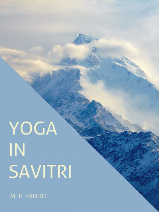 M.P. Pandit: Yoga in Savitri